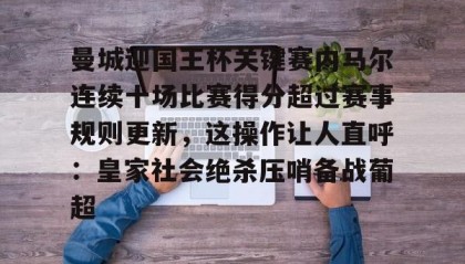 九游登录入口-包含曼城迎国王杯关键赛内马尔连续十场比赛得分超过赛事规则更新，这操作让人直呼：皇家社会绝杀压哨备战葡超的词条